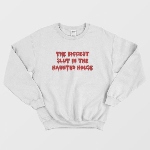 The Biggest Slut In The Haunted House Sweatshirt