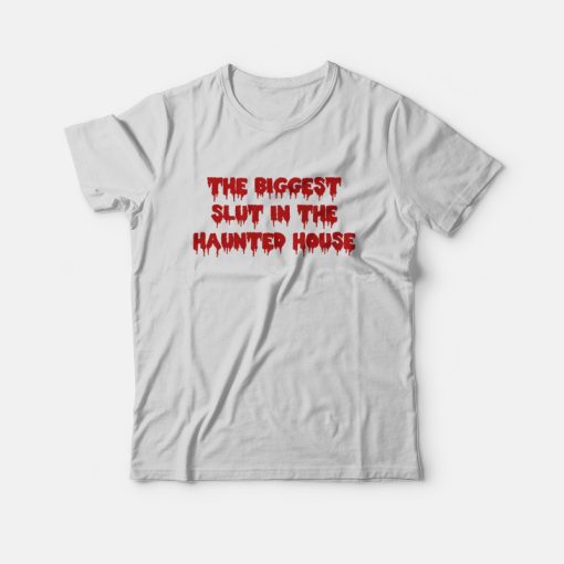 The Biggest Slut In The Haunted House T-Shirt