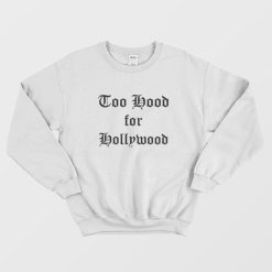 Too Hood for Hollywood Sweatshirt