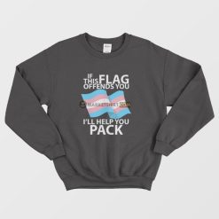 Transgender Pride Flag If This Flag Offends You I'll Help You Pack Sweatshirt