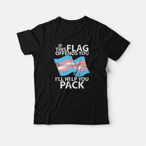 Transgender Pride Flag If This Flag Offends You I'll Help You Pack T-Shirt