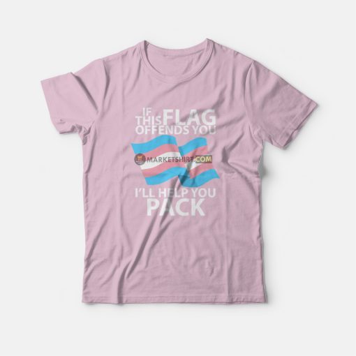 Transgender Pride Flag If This Flag Offends You I'll Help You Pack T-Shirt
