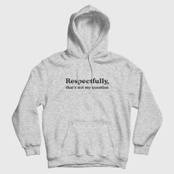 Camille Vazquez Respectfully That's Not My Question Hoodie