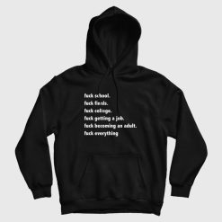 Fuck School Fuck Finals Fuck College Fuck Getting A Job Fuck Becoming An Adult Fuck Everything Hoodie
