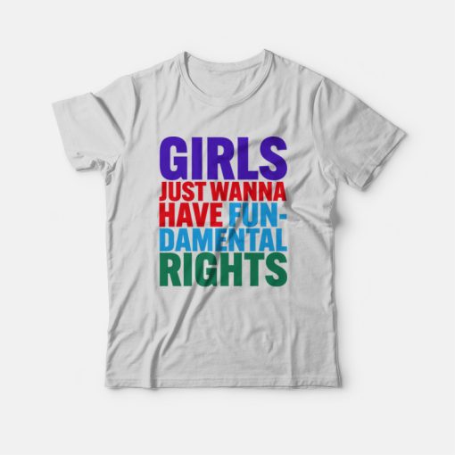 Girls Just Wanna Have FunDamental Rights T-Shirt