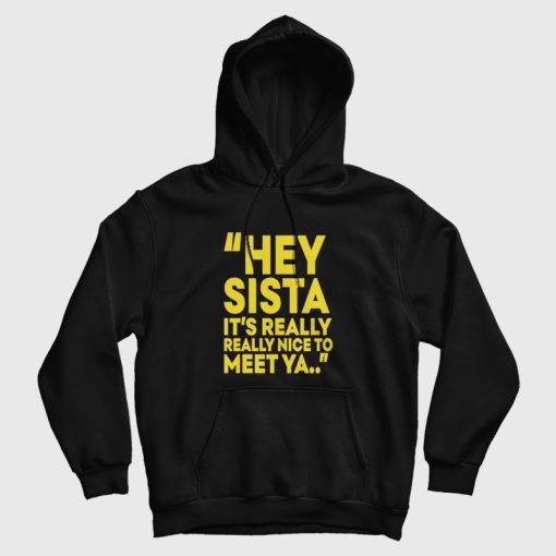 Hey Sista It's Really Really Nice To Meet Ya Hoodie