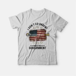 I Don't Co-Parent With The Government T-Shirt