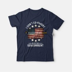 I Don't Co-Parent With The Government T-Shirt