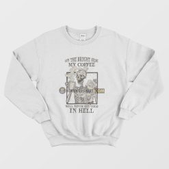 Skeleton On The Bright Side My Coffee Will Never Get Cold In Hell Sweatshirt