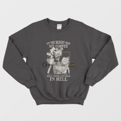 Skeleton On The Bright Side My Coffee Will Never Get Cold In Hell Sweatshirt