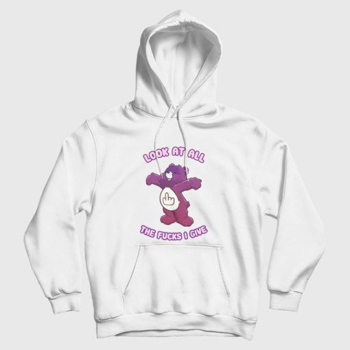 Care Bears Look At All The Fucks I Give Hoodie