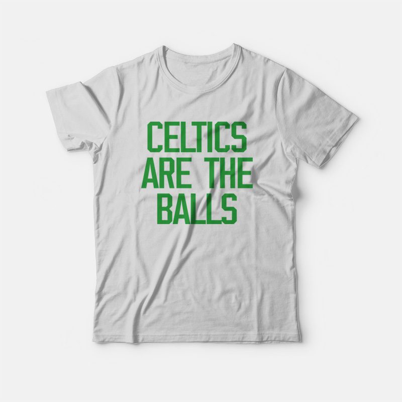 The celtics are the balls shirt 