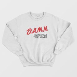 Damn I Wish I Was Your Lover Parody Sweatshirt