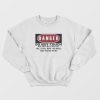 Danger Do Not Touch Not Only Will This Kill You It Will Hurt The Whole Time You Are Dying Sweatshirt
