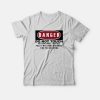 Danger Do Not Touch Not Only Will This Kill You It Will Hurt The Whole Time You Are Dying T-Shirt