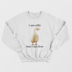 Goose I Am Silly But I Am Free Sweatshirt Funny