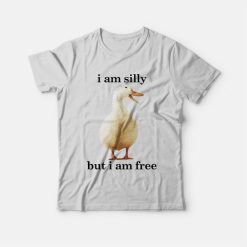 Goose I Am Silly But I Am Free T-shirt Funny
