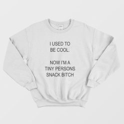I Used To Be Cool No I'm A Tiny Persons Snack Bitch Sweatshirt