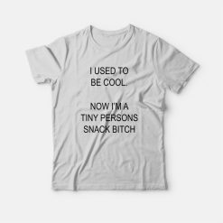 I Used To Be Cool No I'm A Tiny Persons Snack Bitch T-Shirt