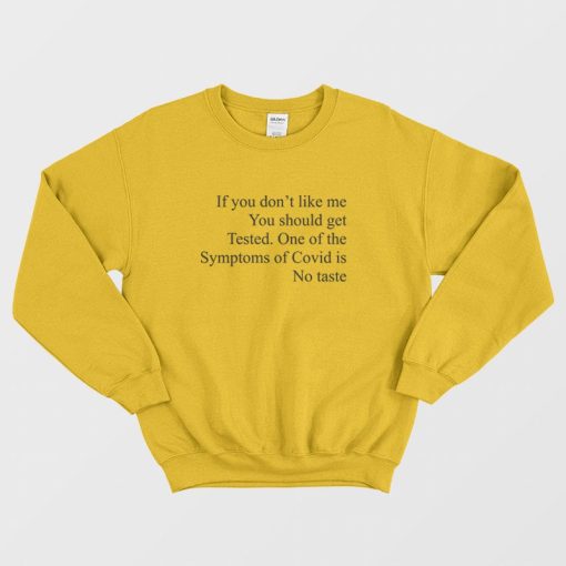 If You Don't Like Me You Should Get Tested One Of The Symptoms Of Covid Is No Taste Sweatshirt