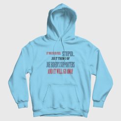 If You Ever Feel Stupid Just Think Of Joe Biden's Supporters and It Will Go Away Hoodie