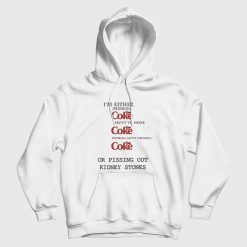 I'm Either Drinking Diet Coke About To Drink Diet Coke Thinking About Drinking Diet Coke Or Pissing Out Kidney Stones Hoodie