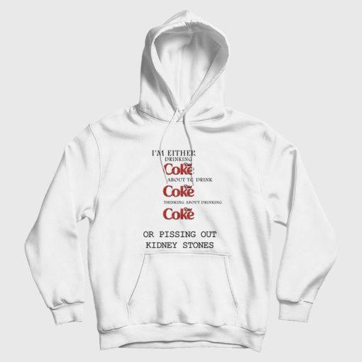 I'm Either Drinking Diet Coke About To Drink Diet Coke Thinking About Drinking Diet Coke Or Pissing Out Kidney Stones Hoodie