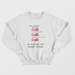 I'm Either Drinking Diet Coke About To Drink Diet Coke Thinking About Drinking Diet Coke Or Pissing Out Kidney Stones Sweatshirt