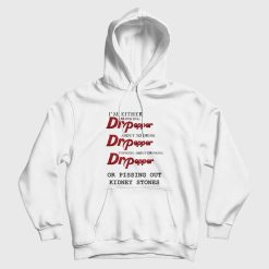 I'm Either Drinking Dr Pepper About To Drink Dr Pepper Thinking About Drinking Dr Pepper Or Pissing Out Kidney Stones Hoodie