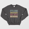 It's Like Watergate But With Morons Sweatshirt