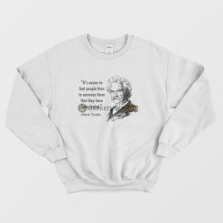 Mark Twain It's Easier To Fool People Than To Convince Them That They Have Been Fooled Sweatshirt