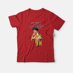 Bruce Lee My Idols Are Dead and My Enemies Are In Power T-Shirt