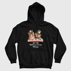 Cat Get The Hell Out Of Our House Hoodie
