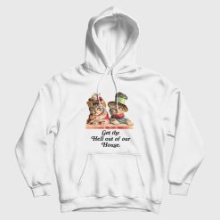 Cat Get The Hell Out Of Our House Hoodie