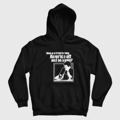 Have You Tried Turning America Off And On Again Hoodie