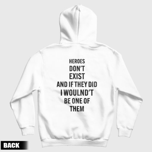 Heroes Don't Exist and If They Did I Woulnd't Be One Of Them Hoodie
