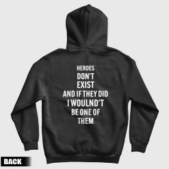 Heroes Don't Exist and If They Did I Woulnd't Be One Of Them Hoodie