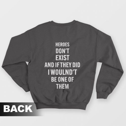 Heroes Don't Exist and If They Did I Woulnd't Be One Of Them Sweatshirt