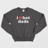 I Love Hot Dads Sweatshirt