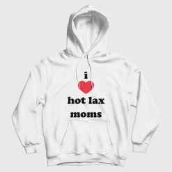 I Love Hot Lax Moms Hoodie