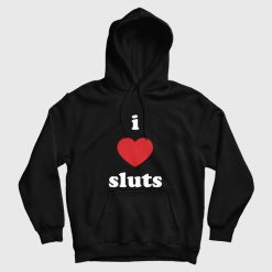 I Love Sluts Hoodie