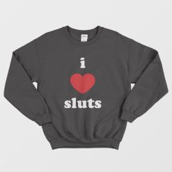 I Love Sluts Sweatshirt