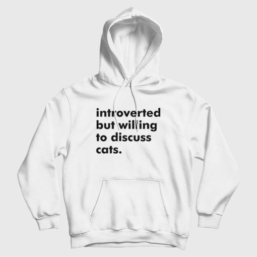 Introverted But Willing To Discuss Cats Hoodie