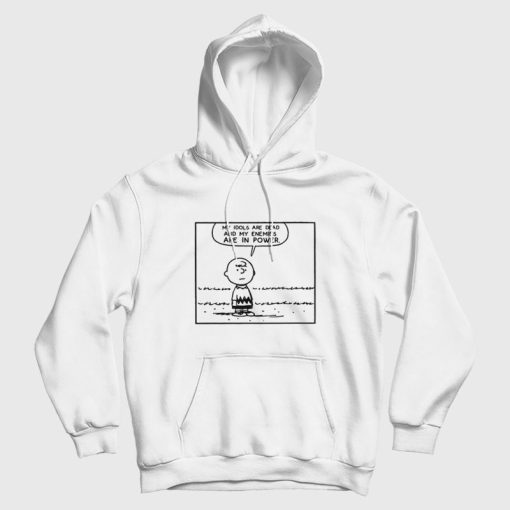 My Idols Are Dead and My Enemies Are In Power Hoodie
