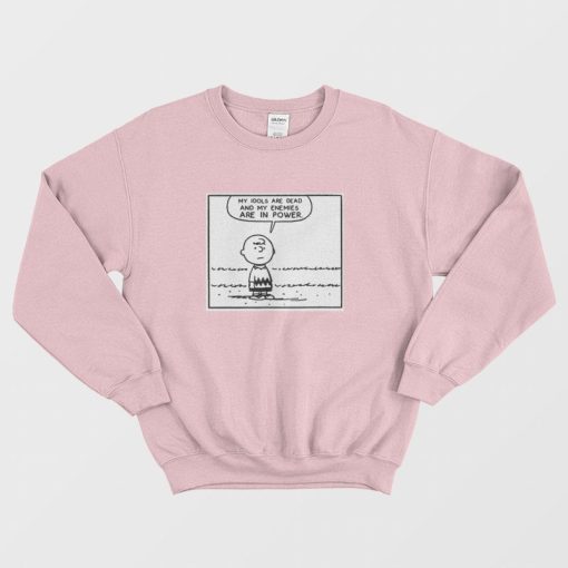 My Idols Are Dead and My Enemies Are In Power Sweatshirt