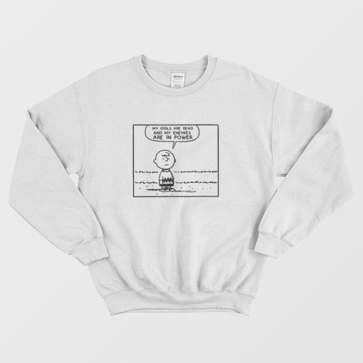 My Idols Are Dead and My Enemies Are In Power Sweatshirt
