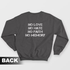 No Love No Hate No Faith No Memory Sweatshirt