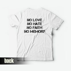 No Love No Hate No Faith No Memory T-Shirt