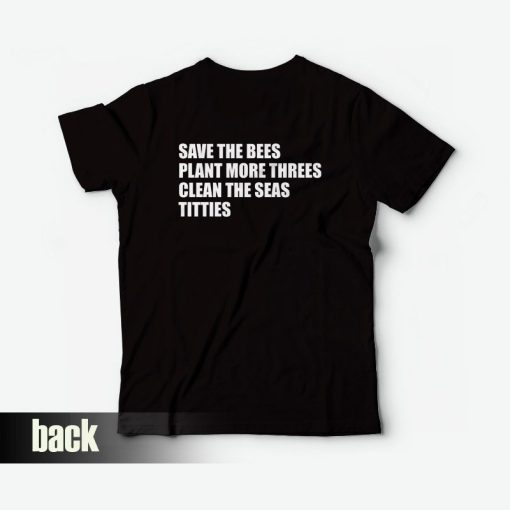 Save The Bees Plant More Threes Clean The Seas Titties T-Shirt