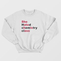She Hated Chemistry Class She Ate His Ass Sweatshirt
